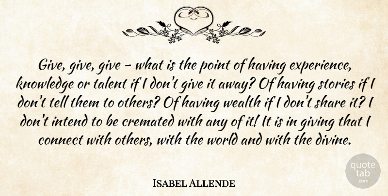 Isabel Allende Quote About Knowledge, Learning, Giving: Give Give Give What Is...