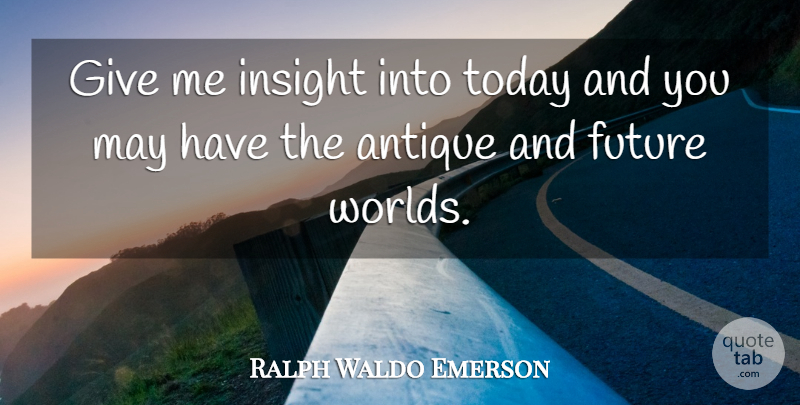 Ralph Waldo Emerson Quote About Time, Giving, World: Give Me Insight Into Today...