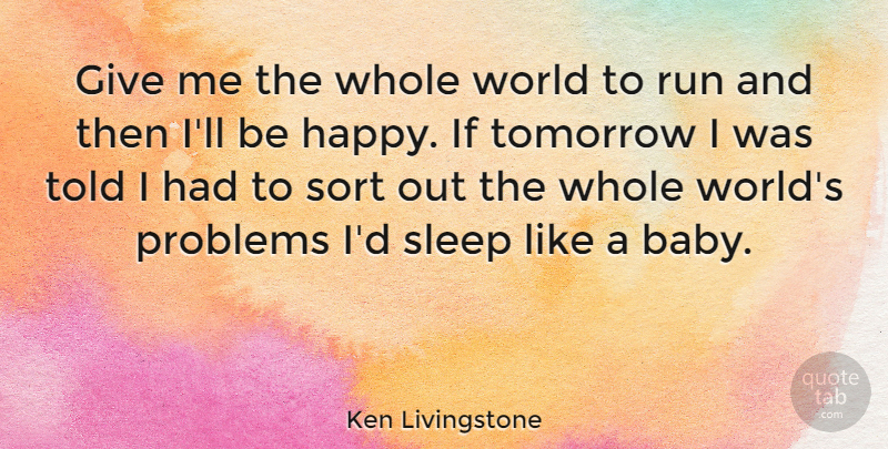 Ken Livingstone Quote About Running, Baby, Sleep: Give Me The Whole World...