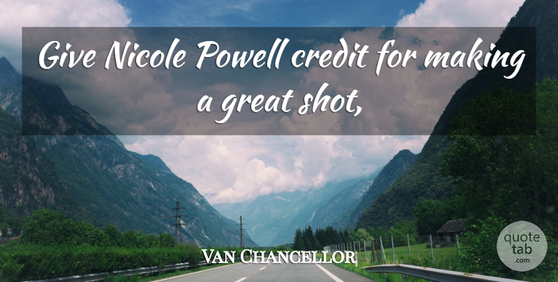 Van Chancellor Quote About Credit, Great, Nicole: Give Nicole Powell Credit For...
