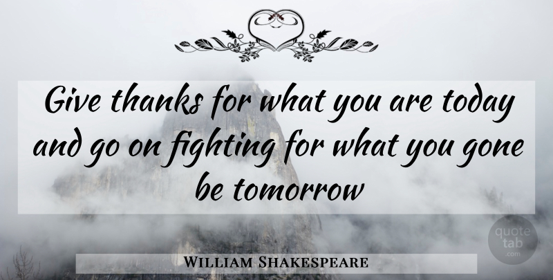 William Shakespeare Quote About Fighting, Giving, Goes On: Give Thanks For What You...