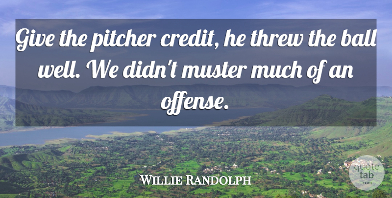 Willie Randolph Quote About Ball, Pitcher, Threw: Give The Pitcher Credit He...
