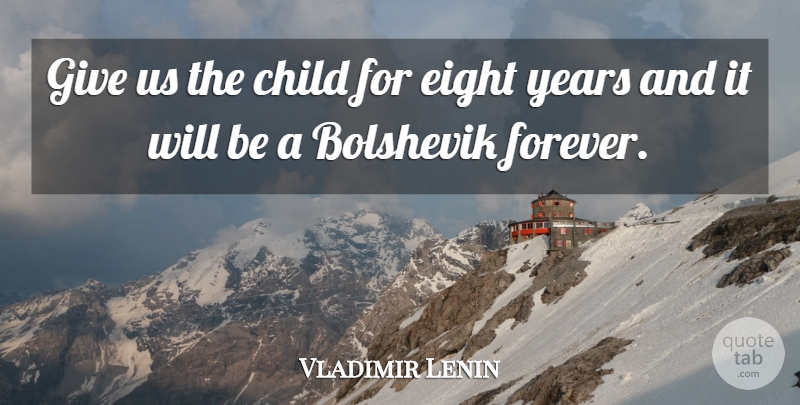 Vladimir Lenin Quote About Children, Eight, Years: Give Us The Child For...