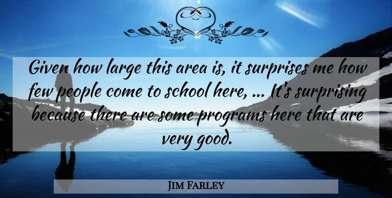 Jim Farley Quote About Area, Few, Given, Large, People: Given How Large This Area...