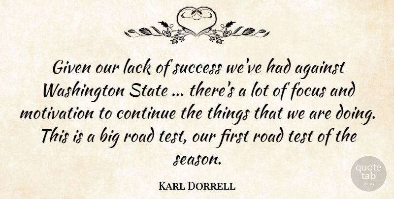 Karl Dorrell Quote About Against, Continue, Focus, Given, Lack: Given Our Lack Of Success...