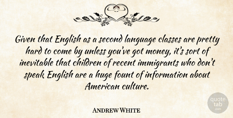 Andrew White Quote About Children, Classes, English, Given, Hard: Given That English As A...