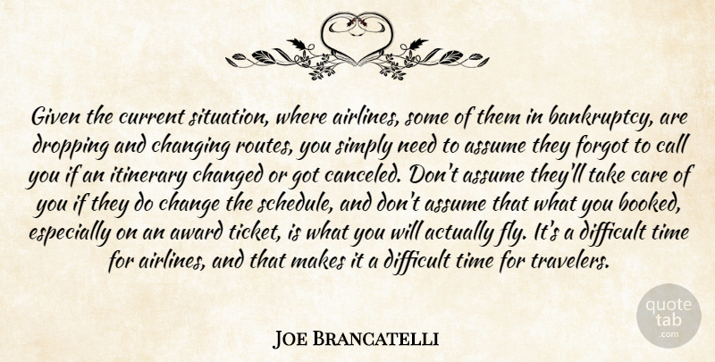 Joe Brancatelli Quote About Assume, Award, Call, Care, Changed: Given The Current Situation Where...