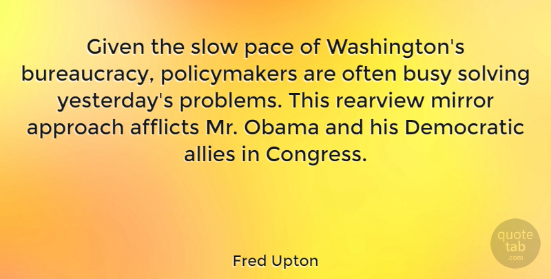 Fred Upton Quote About Mirrors, Yesterday, Pace: Given The Slow Pace Of...