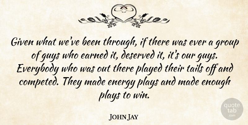 John Jay Quote About Deserved, Earned, Energy, Everybody, Given: Given What Weve Been Through...