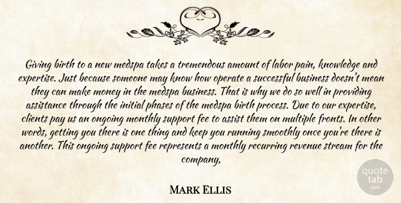 Mark Ellis Quote About Amount, Assistance, Birth, Business, Clients: Giving Birth To A New...