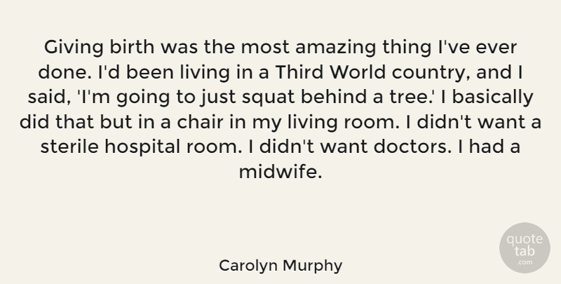 Carolyn Murphy Quote About Amazing, Basically, Behind, Birth, Chair: Giving Birth Was The Most...