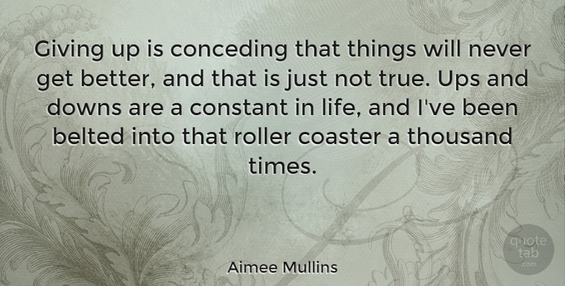 Aimee Mullins Quote About Giving Up, Get Better, Roller Coaster: Giving Up Is Conceding That...