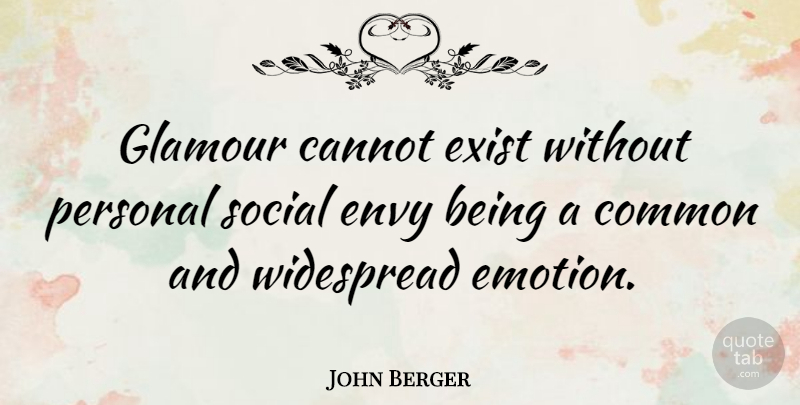 John Berger Quote About Envy, Emotion, Common: Glamour Cannot Exist Without Personal...
