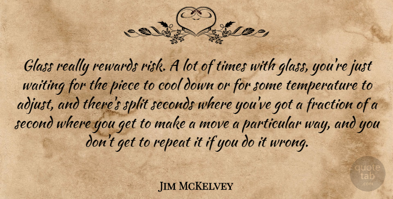 Jim McKelvey Quote About Cool, Fraction, Glass, Move, Particular: Glass Really Rewards Risk A...