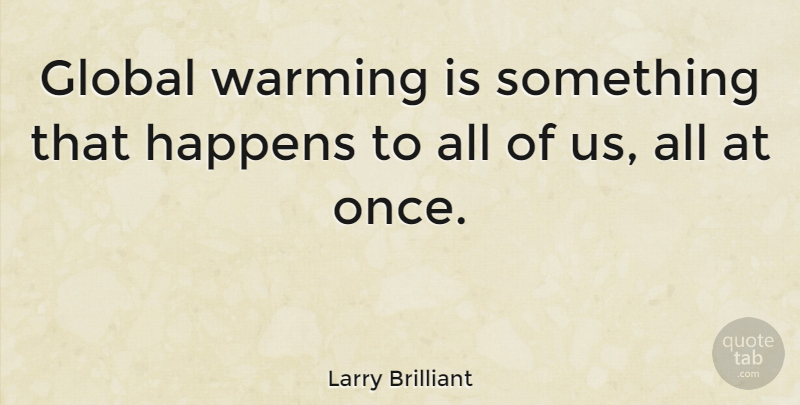 Larry Brilliant Quote About undefined: Global Warming Is Something That...
