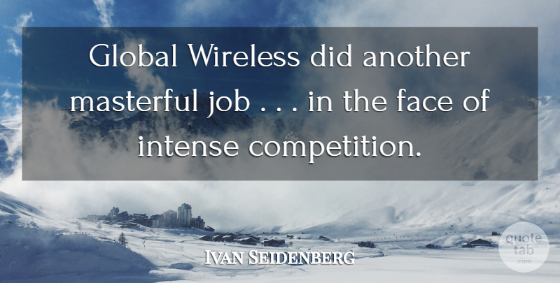 Ivan Seidenberg Quote About Face, Global, Intense, Job, Wireless: Global Wireless Did Another Masterful...