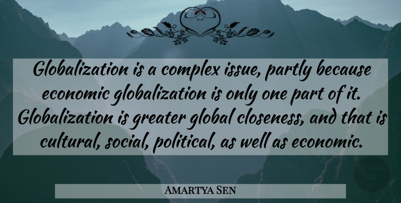 Amartya Sen Quote About Issues, Political, Economic Globalization: Globalization Is A Complex Issue...