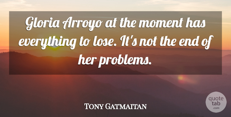 Tony Gatmaitan Quote About Moment: Gloria Arroyo At The Moment...
