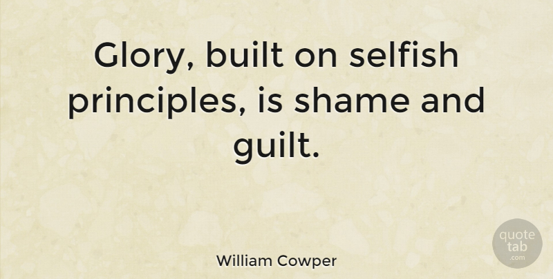 William Cowper Quote About Inspirational, Selfish, War: Glory Built On Selfish Principles...