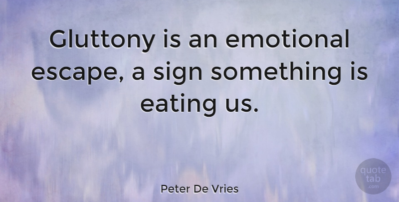 Peter De Vries Quote About Inspirational, Motivational, Food: Gluttony Is An Emotional Escape...