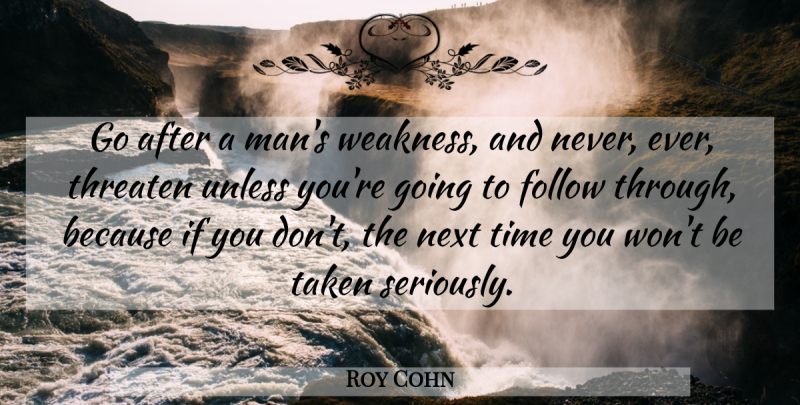 Roy Cohn Quote About Taken, Men, Next: Go After A Mans Weakness...
