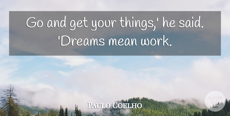 Paulo Coelho Quote About Dream, Mean, Said: Go And Get Your Things...