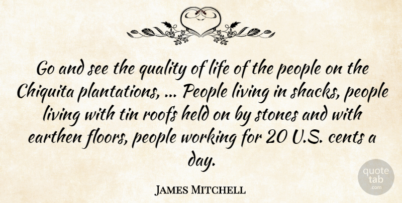 James Mitchell Quote About Cents, Held, Life, Living, People: Go And See The Quality...