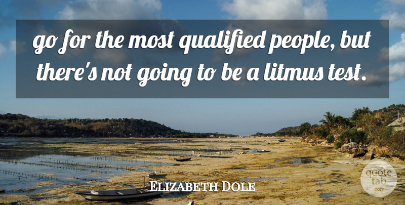 Elizabeth Dole Quote About Qualified: Go For The Most Qualified...