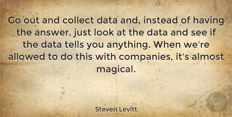 Steven Levitt Quote About Allowed, Collect, Instead, Tells: Go Out And Collect Data...