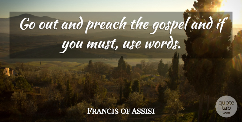 Francis of Assisi Quote About Use, Ifs: Go Out And Preach The...