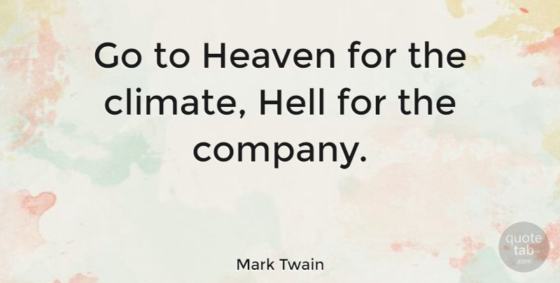 Mark Twain Quote About Funny, Sarcastic, Witty: Go To Heaven For The...