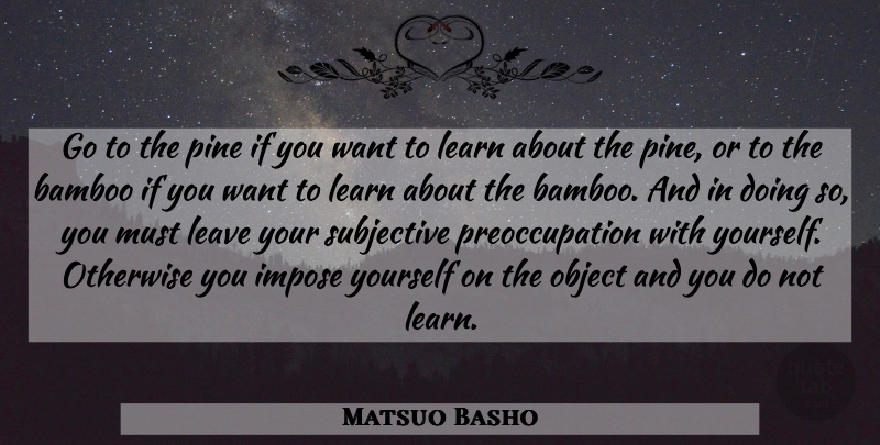 Matsuo Basho Quote About Bamboo, Want, Preoccupation: Go To The Pine If...