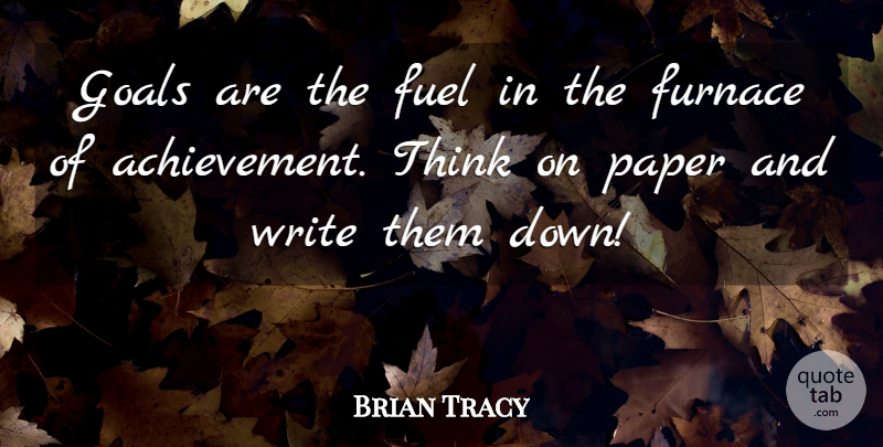 Brian Tracy Quote About Writing, Thinking, Goal: Goals Are The Fuel In...