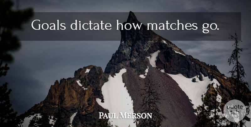 Paul Merson Quote About Football, Goal: Goals Dictate How Matches Go...