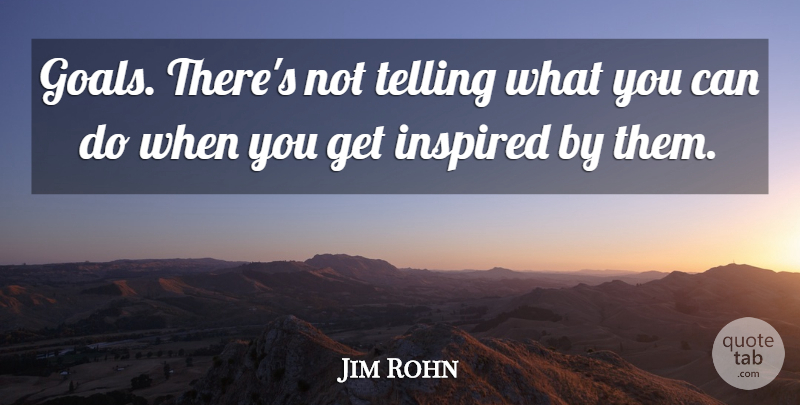 Jim Rohn Quote About Goal, Inspired, Setting Goals: Goals Theres Not Telling What...