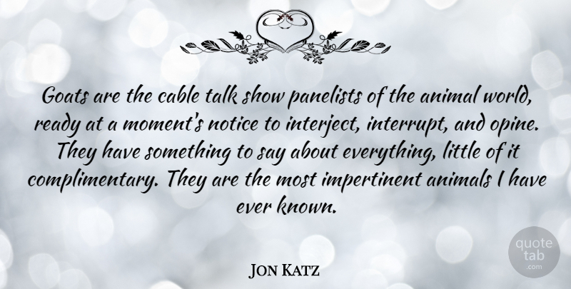 Jon Katz Quote About Cable, Goats, Notice, Ready, Talk: Goats Are The Cable Talk...
