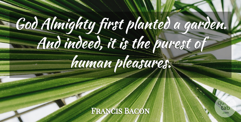 Francis Bacon Quote About Nature, Garden, Firsts: God Almighty First Planted A...