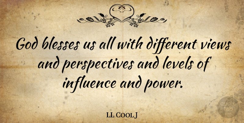 LL Cool J Quote About Blesses, God, Levels, Power, Views: God Blesses Us All With...