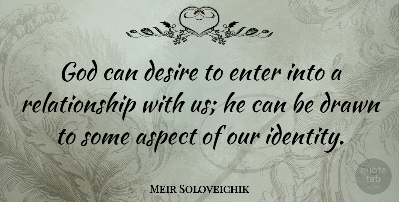 Meir Soloveichik Quote About Aspect, Desire, Drawn, Enter, God: God Can Desire To Enter...