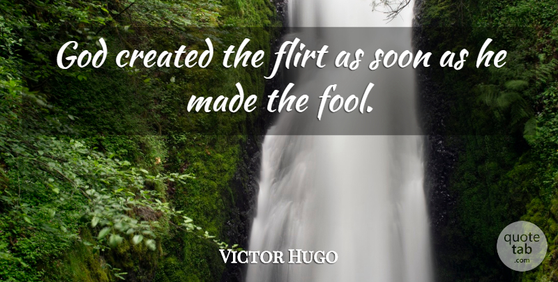 Victor Hugo Quote About Flirty, Flirting, Fool: God Created The Flirt As...