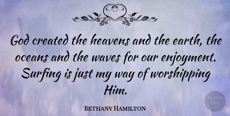 Bethany Hamilton Quote About Ocean, Heaven, Surfing: God Created The Heavens And...
