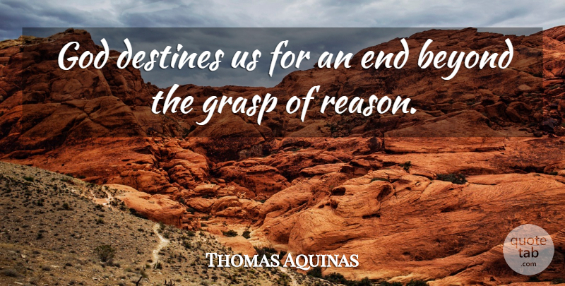 Thomas Aquinas Quote About Reason, Ends: God Destines Us For An...