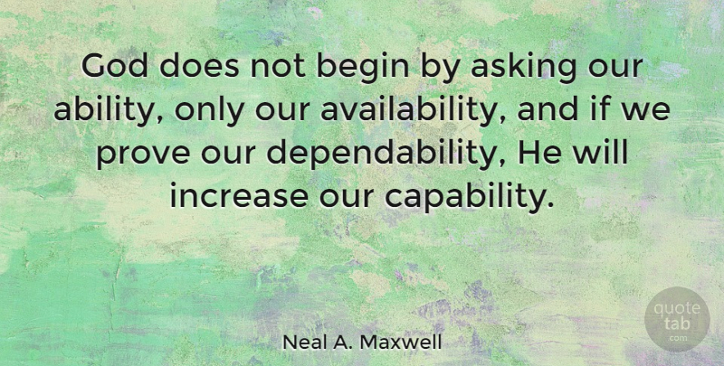 Neal A. Maxwell Quote About Asking, Begin, God, Increase: God Does Not Begin By...