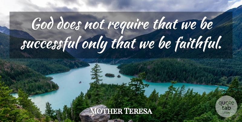 Mother Teresa Quote About God, Faith, Successful: God Does Not Require That...