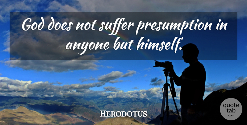 Herodotus Quote About Suffering, Doe, Presumption: God Does Not Suffer Presumption...