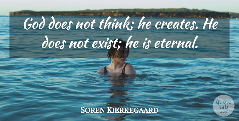 Soren Kierkegaard Quote About Thinking, Atheism, Doe: God Does Not Think He...