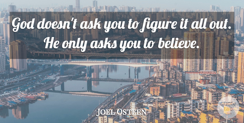 Joel Osteen Quote About Believe, Figures, Asks: God Doesnt Ask You To...