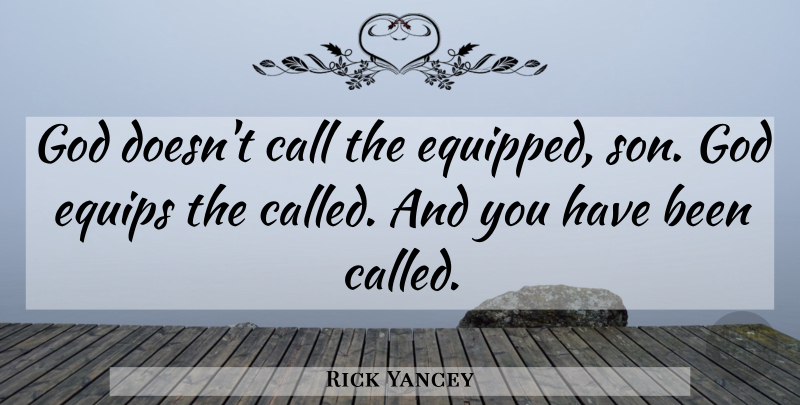 Rick Yancey Quote About Son, Has Beens: God Doesnt Call The Equipped...