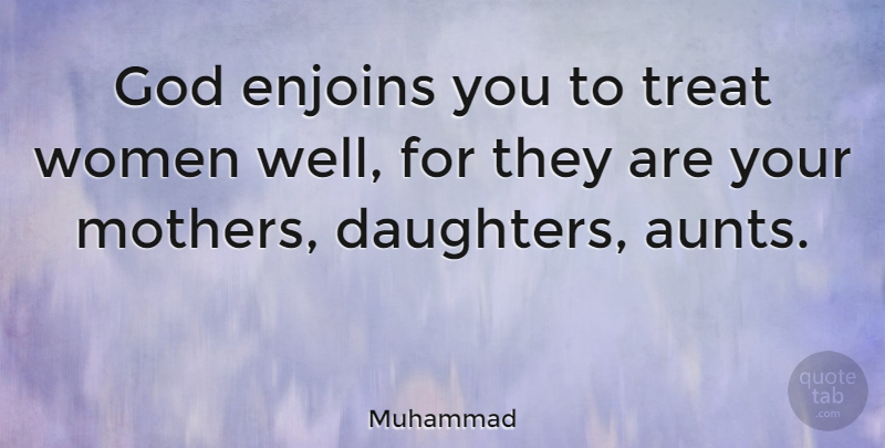 Muhammad Quote About Mother, Daughter, Women: God Enjoins You To Treat...