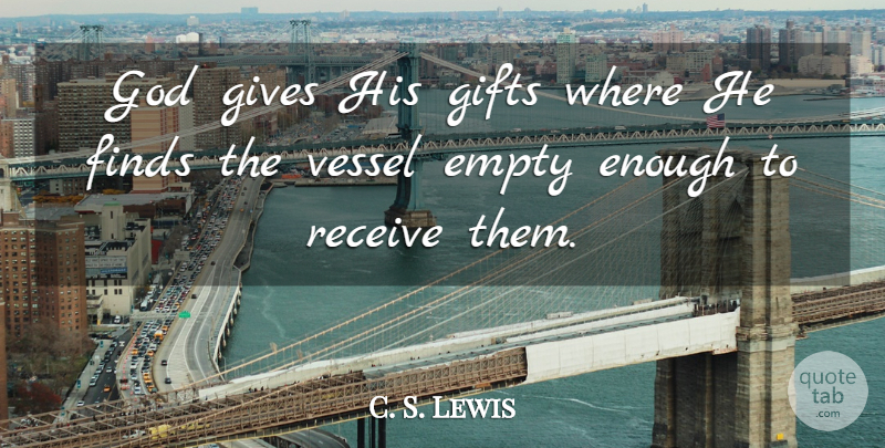 C. S. Lewis Quote About Giving, Empty, Enough: God Gives His Gifts Where...